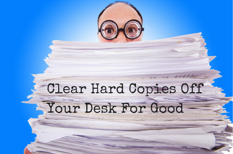 Clear Those Hard Copies Off Your Desk For Good